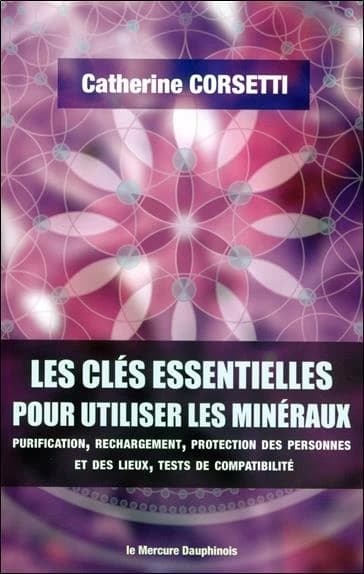 Les clés essentielles pour utiliser les minéraux : purification, rechargement, protection des personnes et des lieux, test de compatibilité