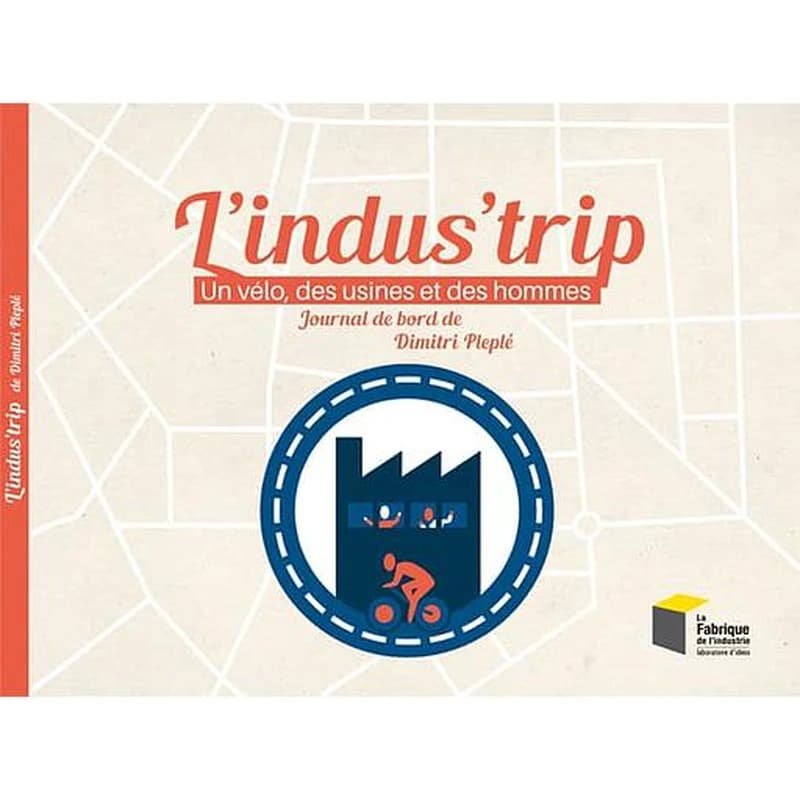 L'indus'trip : un vélo, des usines et des hommes : journal de bord