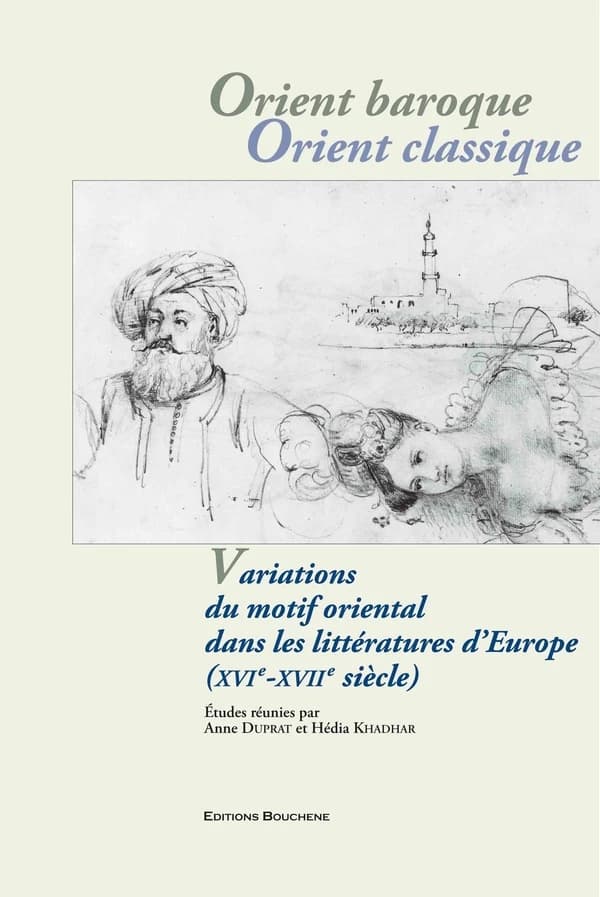 Orient baroque, Orient classique : variations du motif oriental dans les littératures d'Europe, XVIe-XVIIe siècle