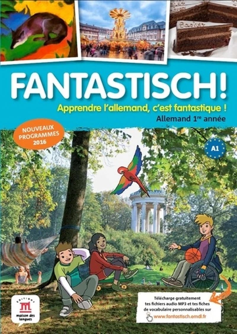 Fantastisch! : apprendre l'allemand, c'est fantastique ! : allemand, 1re année, A1 : nouveaux programmes 2016 ([Nouvelle éd.]) révision et conseil pédagogique, Jocelyne Maccarini ; Florian Boullot,... Aurélie Déchalotte,... Bente Lowin Kropf,... [et al.],