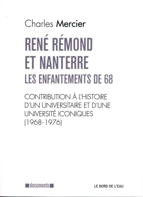 René Rémond et Nanterre, les enfantements de 68 : Contribution à l'histoire d'un universitaire et d'une université iconiques (1968-1976)