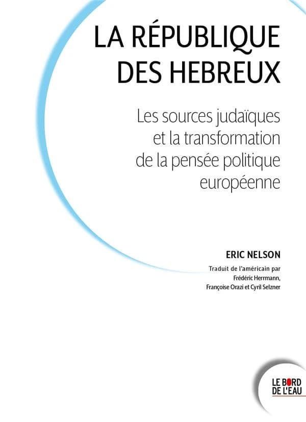 La République des Hébreux : les sources juives et la transformation de la pensée politique européenne