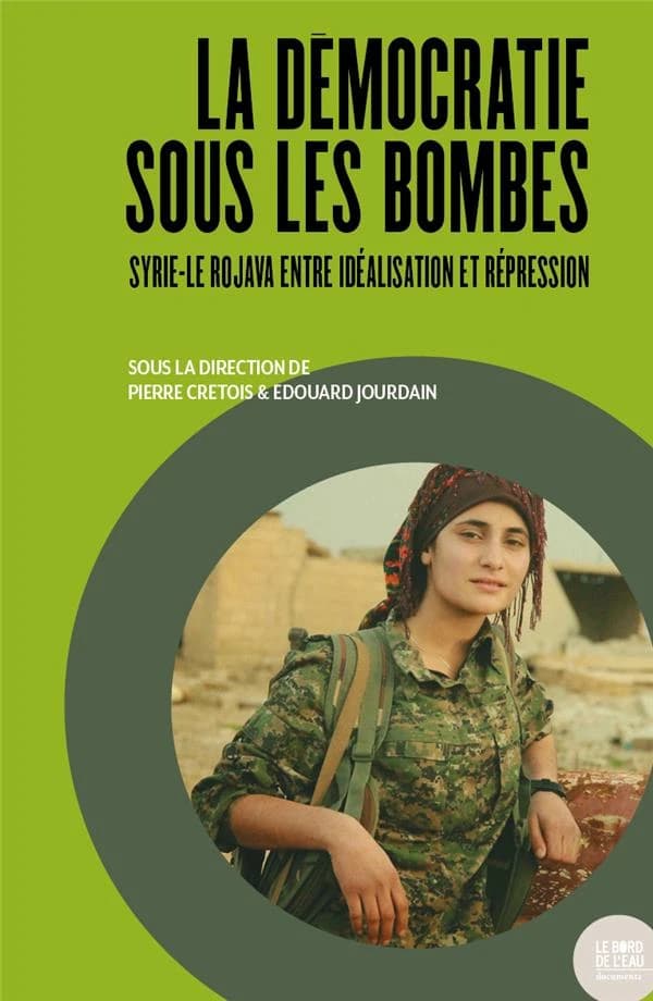 La démocratie sous les bombes : Syrie, le Rojava entre idéalisation et répression