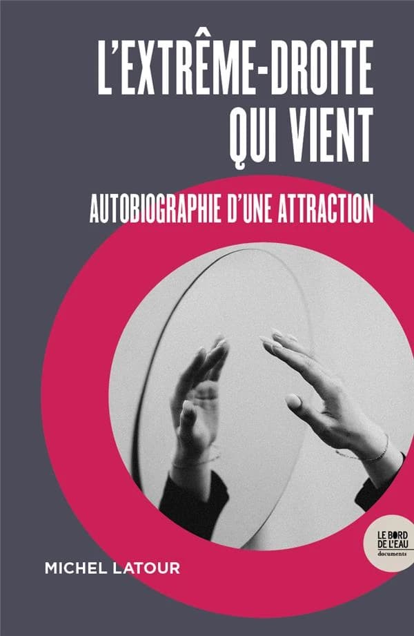 L'extrême-droite qui vient : autobiographie d'une attraction