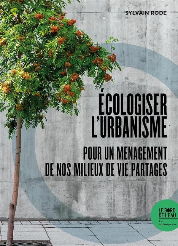 Écologiser l'urbanisme : pour un ménagement de nos milieux de vie partagés