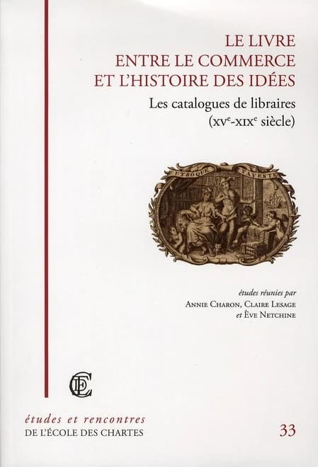 Le livre entre le commerce et l'histoire des idées : les catalogues de libraires, XVe-XIXe siècle : [actes de la Journée d'étude organisée à l'École des chartes, Paris, le 27 mars 2008]