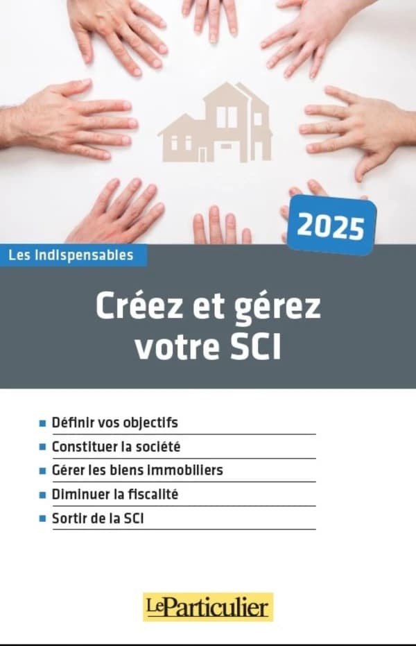 Créez et gérez votre SCI : définir vos objectifs, constituer la société, gérer les biens immobiliers, diminuer la fiscalité, sortir de la SCI ([Éd.] 2025) "Le Particulier"
