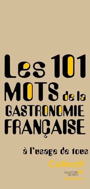 Les 101 mots de la gastronomie française à l'usage de tous