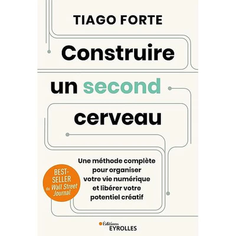 CONSTRUIRE UN SECOND CERVEAU - UNE METHODE COMPLETE POUR ORGANISER VOTRE VIE NUMERIQUE ET LIBERER VO