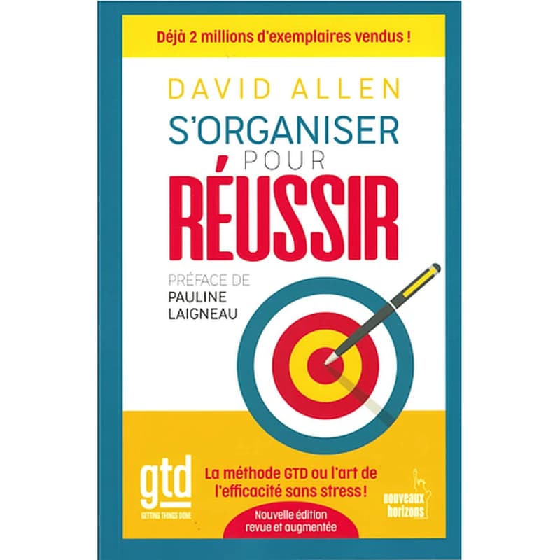S'organiser pour réussir - La méthode GTD ou l'art de l'efficacité sans stress !