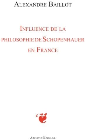 Influence de la philosophie de Schopenhauer en France ([Reproduction en fac-similé]) Alexandre Baillot