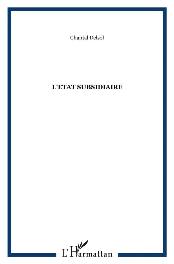 L'État subsidiaire : ingérence et non-ingérence de l'État, le principe de subsidiarité aux fondements de l'histoire européenne