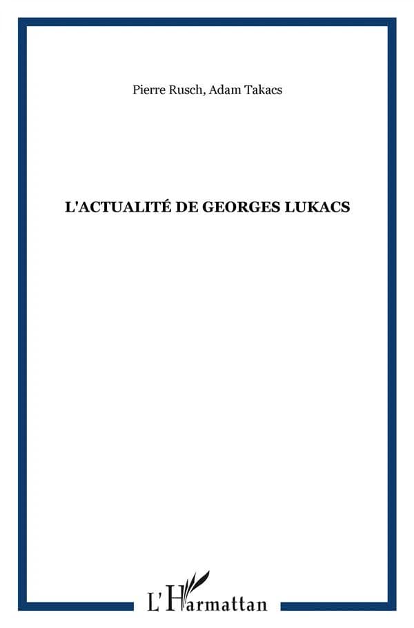 L'actualité de Georg Lukács : actes du colloque organisé les 28 et 29 octobre 2010 à Budapest