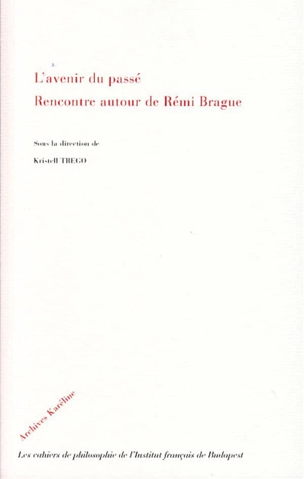 L'avenir du passé : rencontre autour de Rémi Brague : actes du colloque organisé le 3 juin 2011 à Budapest