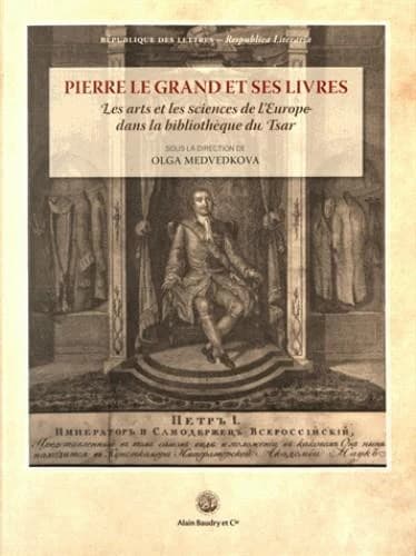 Pierre Le Grand et ses livres : les arts et les sciences de l'Europe dans la bibliothèque du tsar