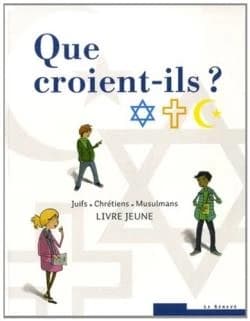 Que croient-ils ? : juifs, chrétiens, musulmans