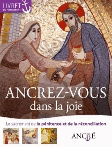 Ancrez-vous dans la joie : le sacrement de la pénitence et la réconciliation