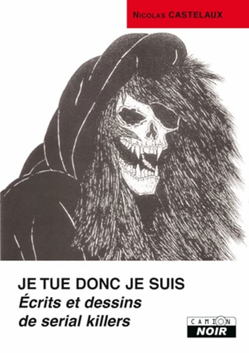 Je tue donc je suis : écrits et dessins de serial killers