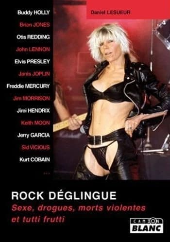 Rock déglingue : sexe, drogues, morts violentes et tutti frutti : Buddy Holly, Brian Jones, Otis Redding, John Lennon, Elvis Presley, Janis Joplin, Freddie Mercury, Jim Morrison, Jimi Hendrix, Keith Moon, Jerry Garcia, Sid Vicious, Kurt Cobain