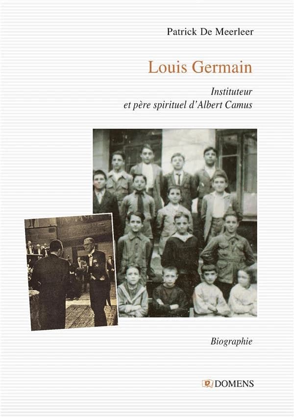 Louis Germain, 1884-1966 : instituteur et père spirituel d'Albert Camus : sévère, mais chaleureux