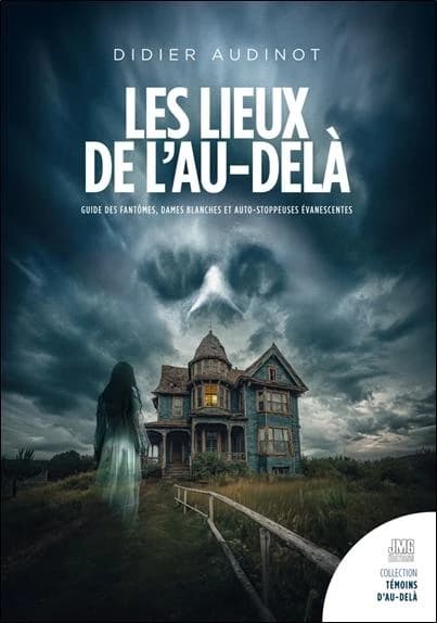 Les lieux de l'au-delà : guide des fantômes, dames blanches et auto-stoppeuses évanescentes : en France, Belgique et Suisse ([Nouvelle éd.]) Didier Audinot