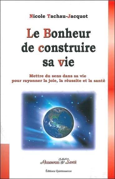 Le bonheur de construire sa vie : mettre du sens dans sa vie pour rayonner la joie, la réussite et la santé ([Nouvelle éd. augmentée]) Nicole Tachau-Jacquot
