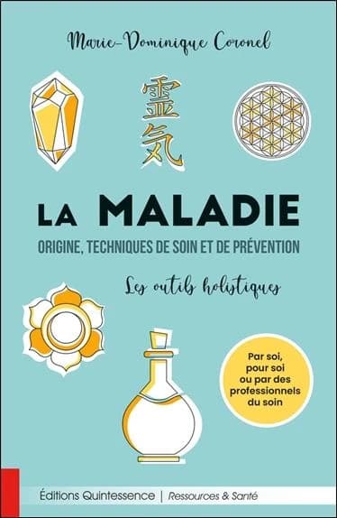 La maladie, origine, techniques de soin et de prévention : les outils holistiques