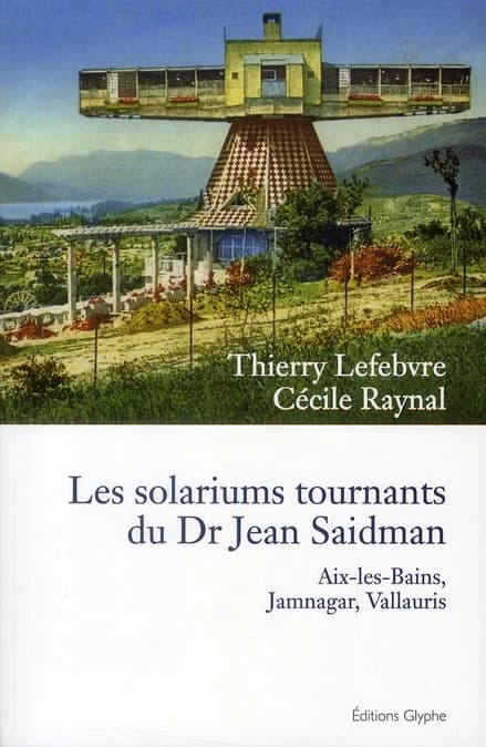 Les solariums tournants du Dr Jean Saidman : Aix-les-Bains, Jamnagar, Vallauris