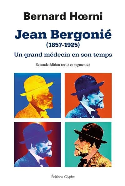 Jean Bergonié, 1857-1925 : un grand médecin en son temps (2e éd. revue et augmentée) Bernard Hoerni ; préface du professeur Claude Huriet ; postface du professeur Josy Reiffers ; illustrations de Patrick Lapouge et Geneviève Hoerni