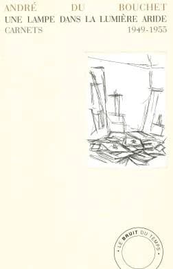 Une lampe dans la lumière aride : carnets, 1949-1955 (Nouvelle édition corrigée) André du Bouchet ; édition établie et préfacée par Clément Layet
