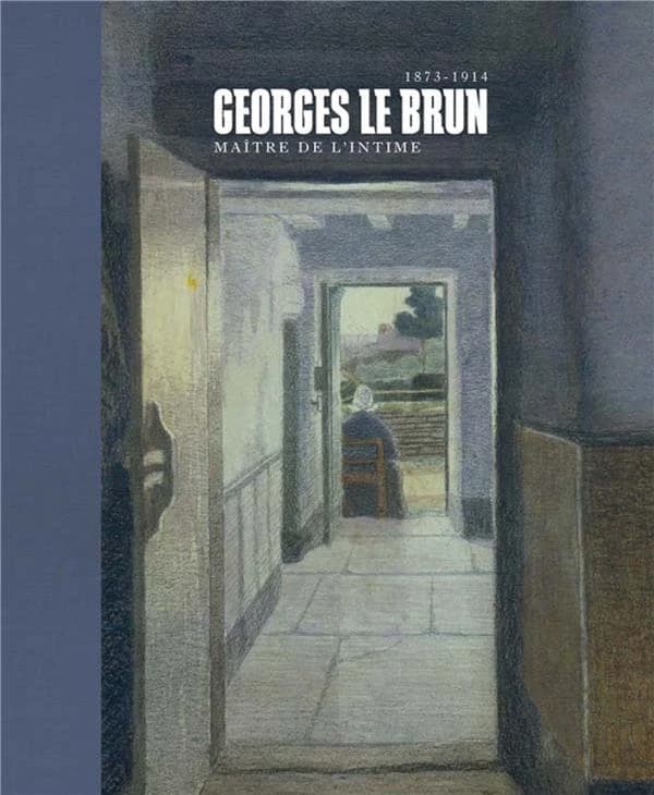 Georges Le Brun, 1873-1914 : maître de l'intime : [exposition, Province de Namur, Musée Félicien Rops, 24 octobre 2015-6 mars 2016]