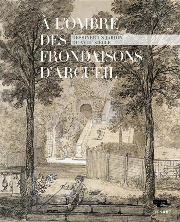 À l'ombre des frondaisons d'Arcueil : dessiner un jardin du XVIIIe siècle : [exposition, Paris, Musée du Louvre, 23 mars-20 juin 2016]