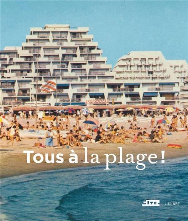 Tous à la plage ! : villes balnéaires du XVIIIe siècle à nos jours : [exposition, Paris, Cité de l'architecture & du patrimoine, 19 octobre 2016-13 février 2017]