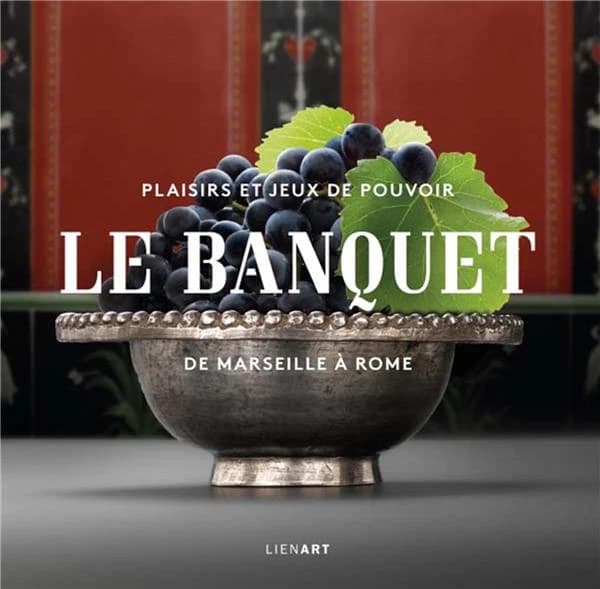 Le banquet de Marseille à Rome : plaisirs et jeux de pouvoir : [exposition, Marseille, Musée d'archéologie méditerranéenne, 3 décembre 2016-21 juin 2017]