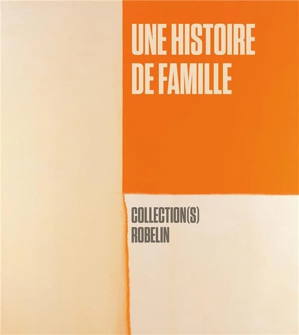 Une histoire de famille : collection(s) Robelin : [exposition, Lyon, Musée d'art contemporain, 20 avril-10 juillet 2022]