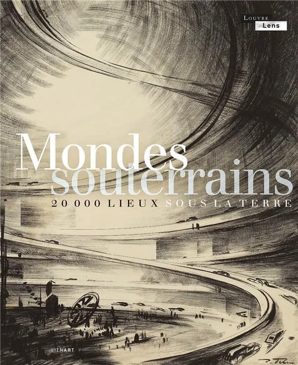 Mondes souterrains : 20 000 lieux sous la terre : [exposition, Lens, Musée du Louvre-Lens, 27 mars-22 juillet 2024]