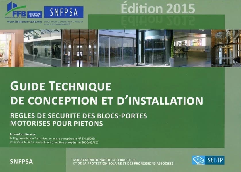 Guide technique de conception et d'installation : règles de sécurité des blocs-portes motorisés pour piétons : en conformité avec la réglementation française, la norme européenne NF EN 16005 et la sécurité liée aux machines, directive européenne 2006-42-C