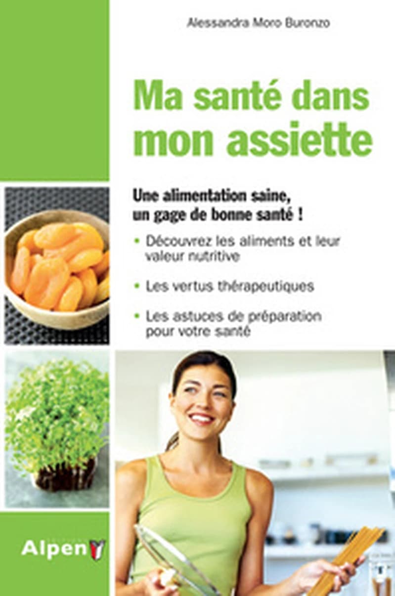 MA SANTE DANS MON ASSIETTE (NE). LES ALIMENTS ET LEURS VERTUS THERAPEUTIQUES