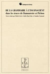 De la grammaire à l'inconscient : dans les traces de Damourette et Pichon : actes du colloque de Cerisy-la-Salle du 1er au 11 août 2009