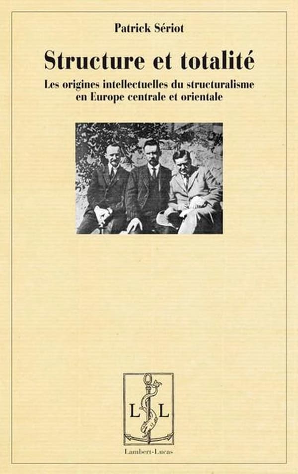 Structure et totalité : les origines intellectuelles du structuralisme en Europe centrale et orientale (2e éd.) Patrick Sériot