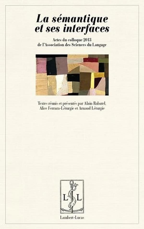 La sémantique et ses interfaces : actes du colloque 2013 de l'ASL, Association des sciences du langage [tenu à l'Institut du monde anglophone, Paris 3]