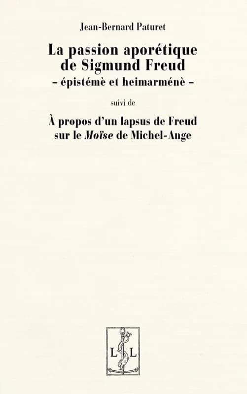 La passion aporétique de Sigmund Freud : épistémè et heimarménè ; suivi de À propos d'un lapsus de Freud sur le "Moïse de Michel-Ange"