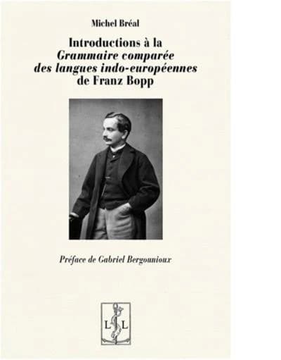 Introductions à la "Grammaire comparée des langues indo-européennes" de Franz Bopp : tome I, 1866, tome II, 1868, tome III, 1869, tome IV, 1875