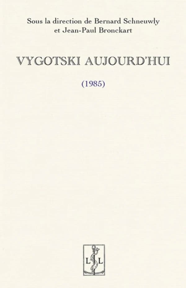 Vygotski aujourd'hui : 1985 ([Reproduction en fac-similé]) J. P. Bronckart, V. John-Steiner, C. P. Panofsky... [et al.] ; [sous la direction de Bernard Schneuwly et Jean-Paul Bronckart]