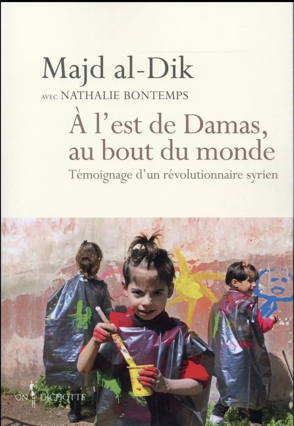 À l'est de Damas, au bout du monde : témoignage d'un révolutionnaire syrien