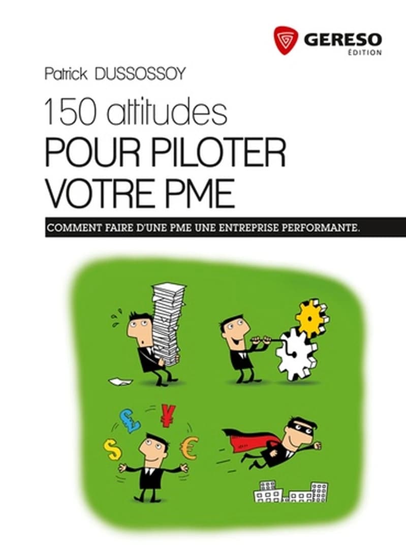 150 attitudes pour piloter votre PME : les bonnes pratiques du dirigeant d'entreprise ([Nouvelle éd.]) Patrick Dussossoy