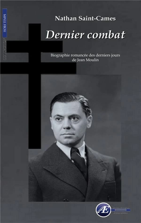 Dernier combat : biographie romancée des derniers jours de Jean Moulin