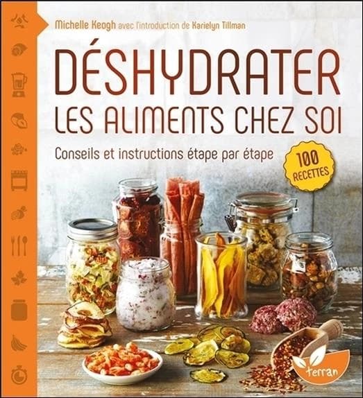 Déshydrater les aliments chez soi : tirez le meilleur parti de votre déshydrateur, depuis les cuirs de fruits jusqu'aux charquis de viandes