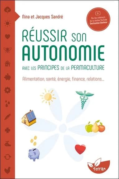 Réussir son autonomie avec les principes de la permaculture : alimentation, santé, énergie, finance, relations
