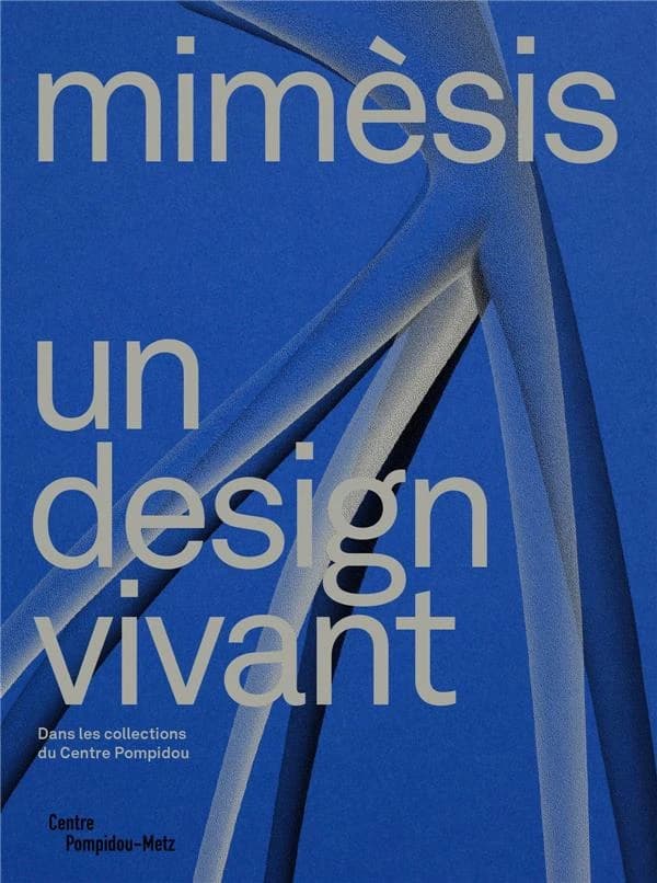Mimèsis, Un design vivant : dans les collections du Centre Pompidou : [exposition, Metz, Centre Pompidou-Metz, 11 juin 2022-6 février 2023]